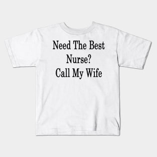 Need The Best Nurse? Call My Wife Kids T-Shirt